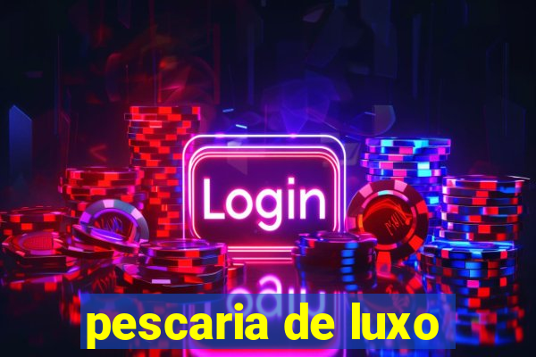 pescaria de luxo