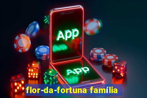 flor-da-fortuna família