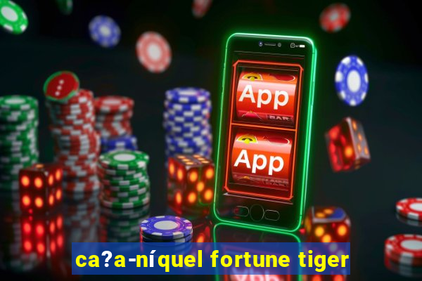 ca?a-níquel fortune tiger