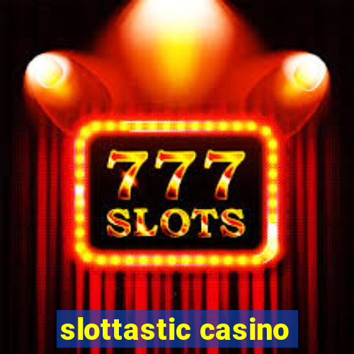 slottastic casino