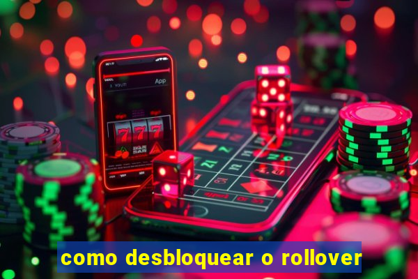 como desbloquear o rollover