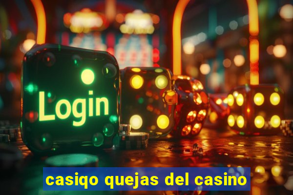 casiqo quejas del casino