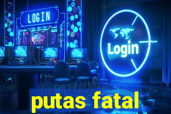 putas fatal