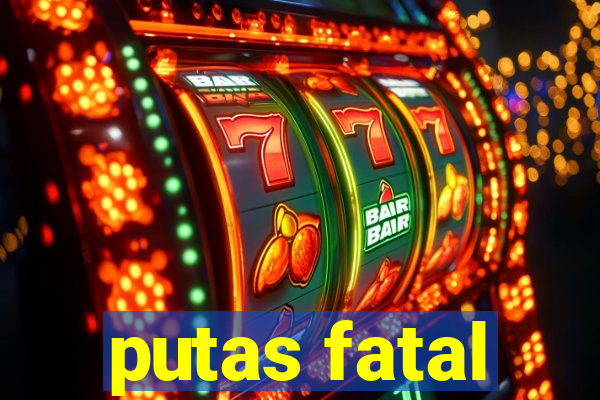 putas fatal