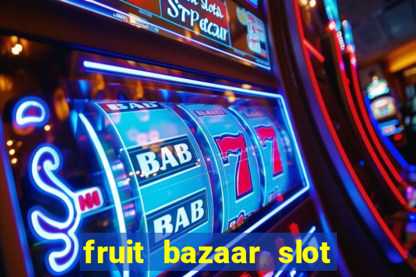 fruit bazaar slot free play