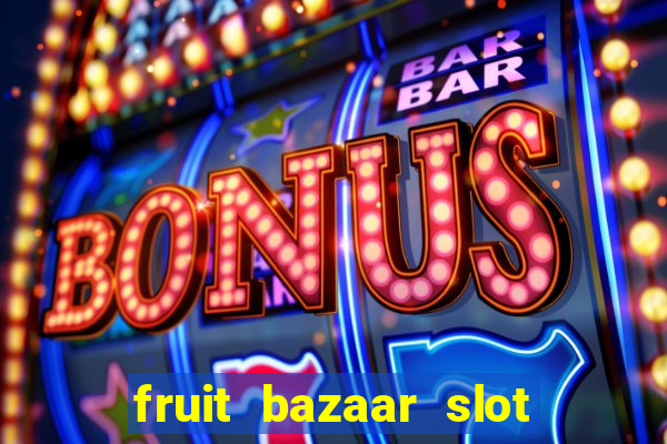 fruit bazaar slot free play