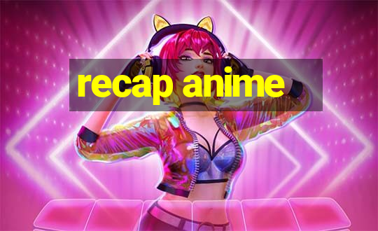 recap anime