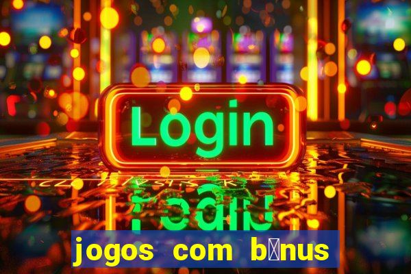 jogos com b么nus de boas-vindas sem dep贸sito