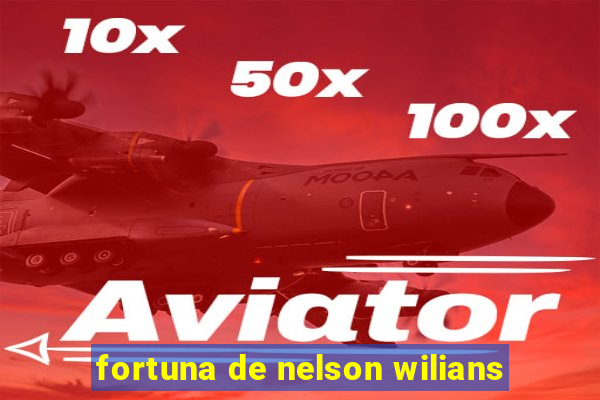 fortuna de nelson wilians