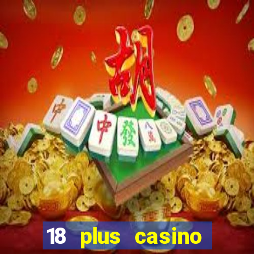 18 plus casino near me