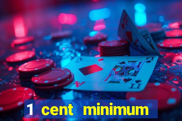 1 cent minimum deposit casino