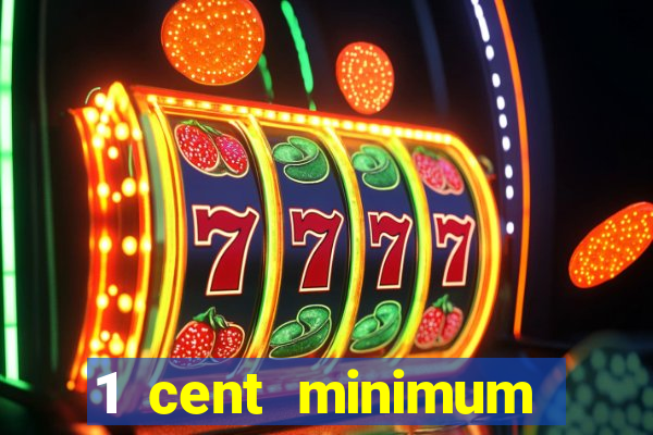 1 cent minimum deposit casino