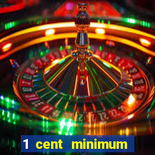 1 cent minimum deposit casino