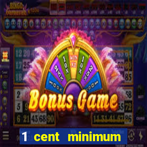 1 cent minimum deposit casino