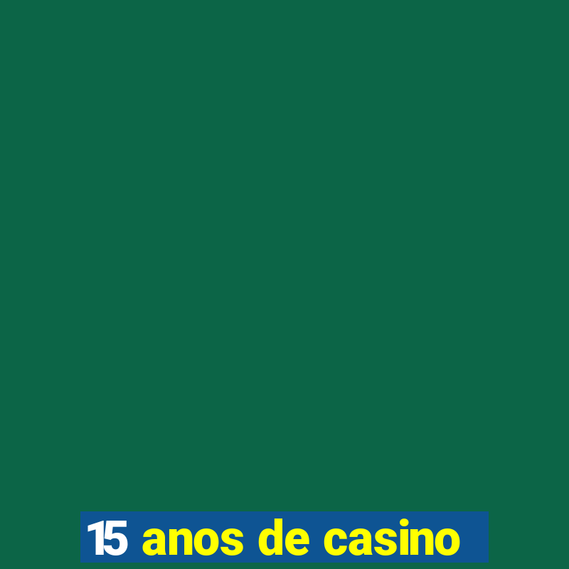 15 anos de casino