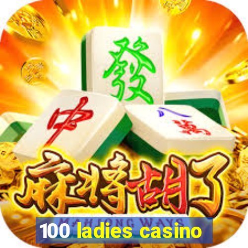 100 ladies casino