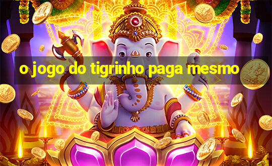 o jogo do tigrinho paga mesmo