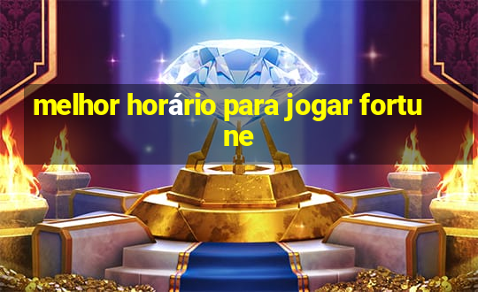 melhor horário para jogar fortune