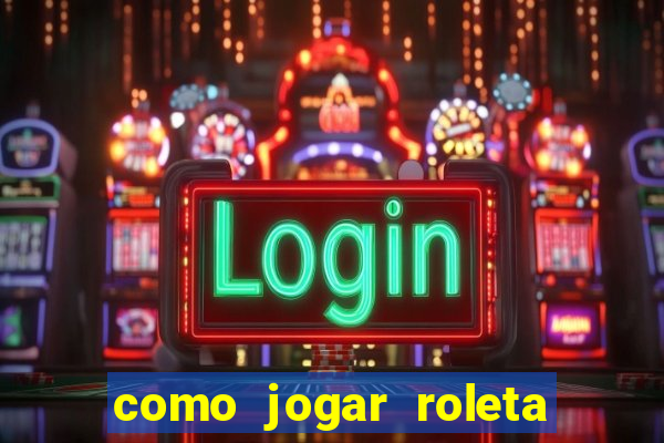 como jogar roleta e ganhar dinheiro