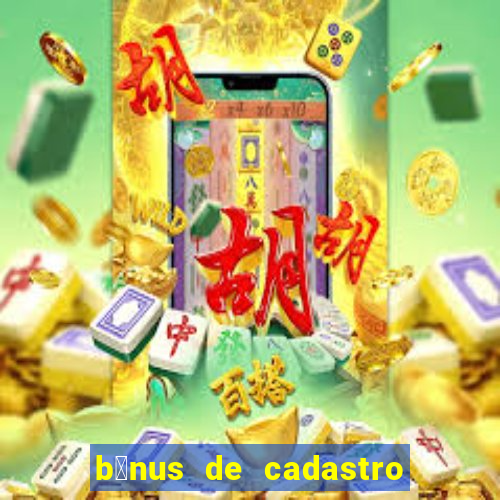 b么nus de cadastro gr谩tis cassino