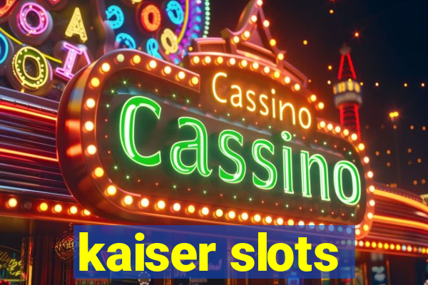 kaiser slots