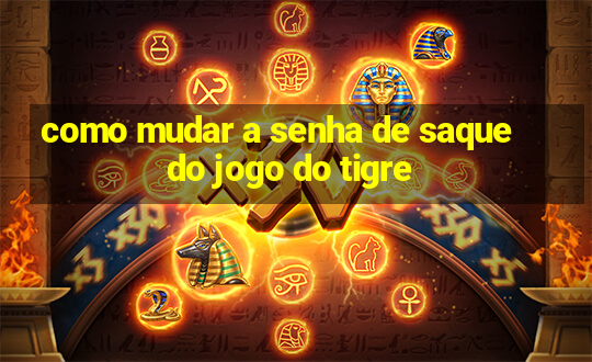 como mudar a senha de saque do jogo do tigre