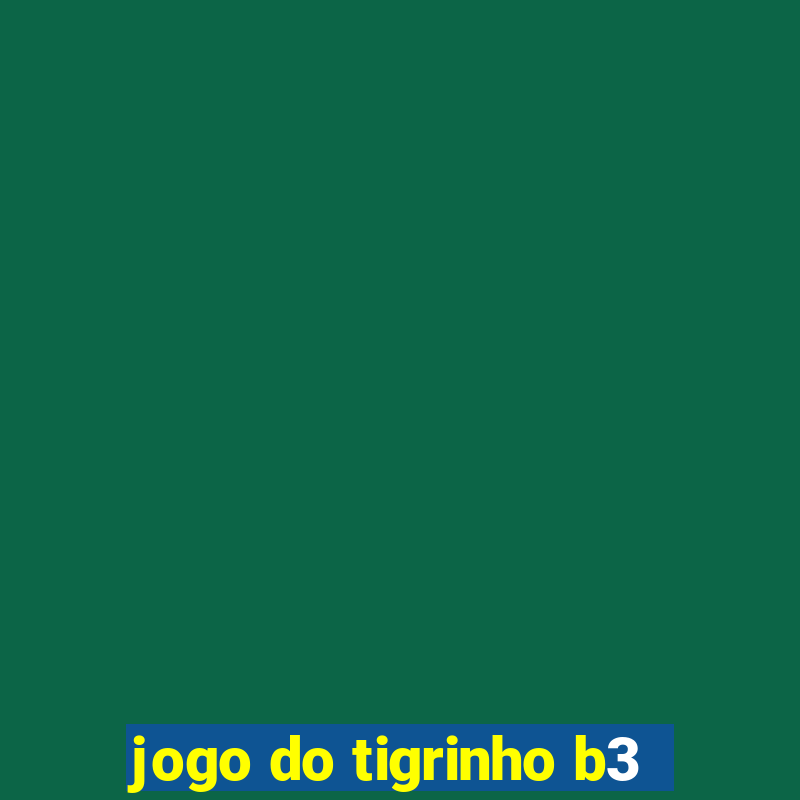 jogo do tigrinho b3