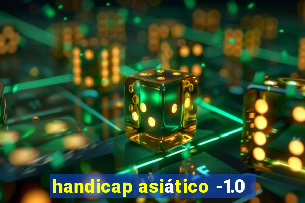 handicap asiático -1.0