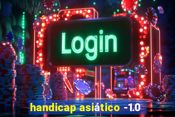 handicap asiático -1.0