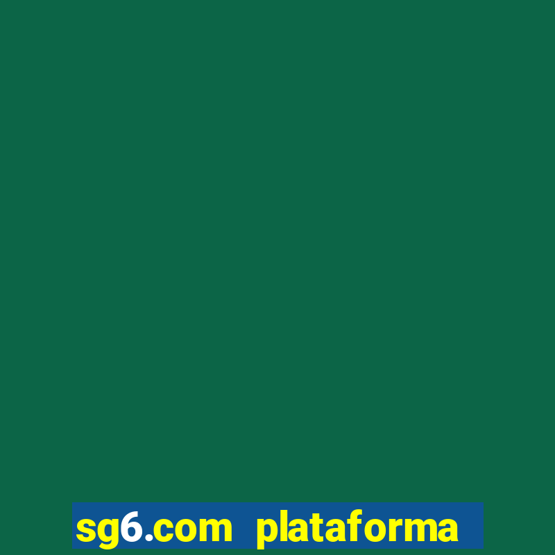 sg6.com plataforma de jogos