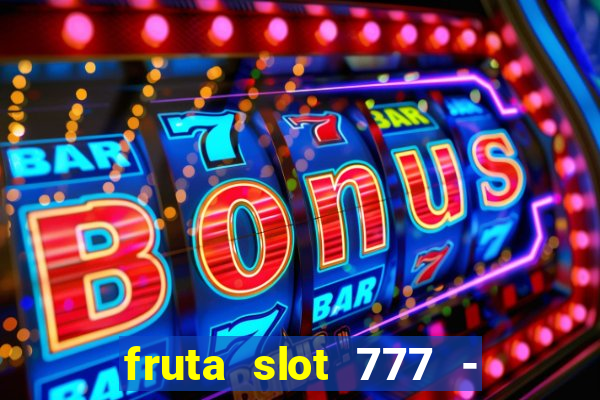 fruta slot 777 - mega jackpot