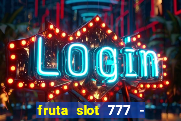 fruta slot 777 - mega jackpot