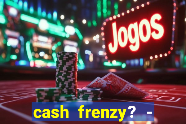 cash frenzy? - slots casino