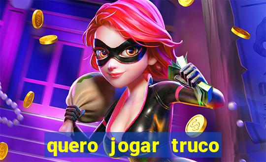 quero jogar truco de gra?a