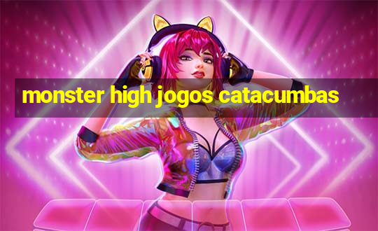 monster high jogos catacumbas