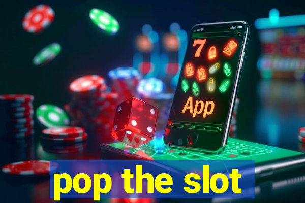 pop the slot