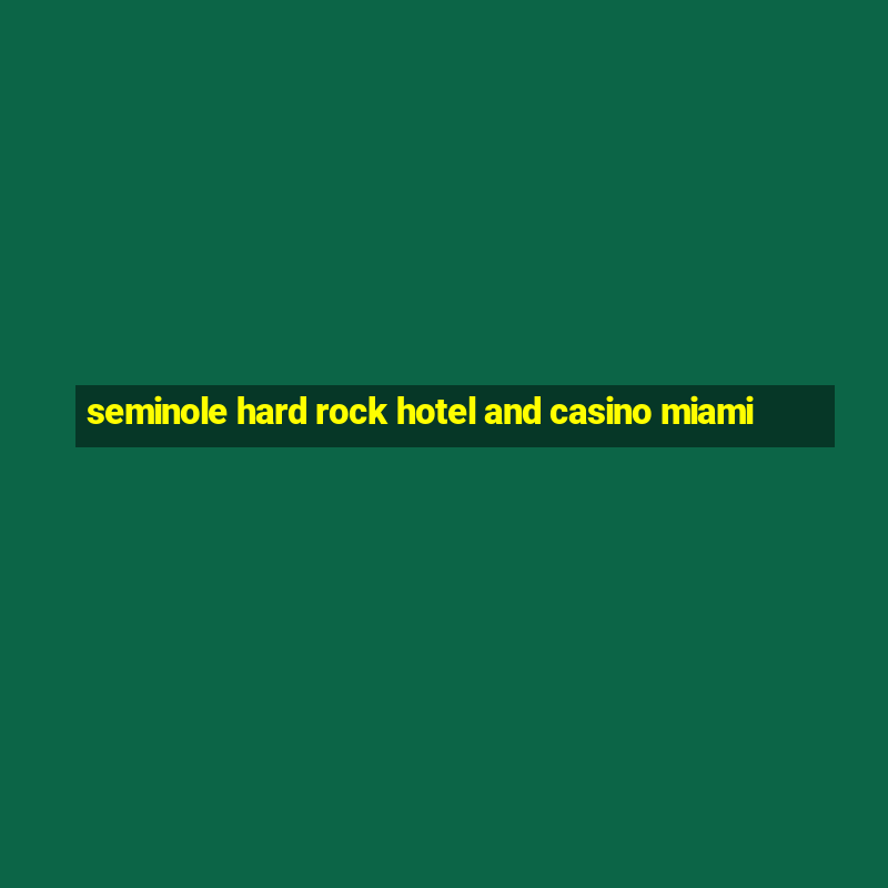 seminole hard rock hotel and casino miami