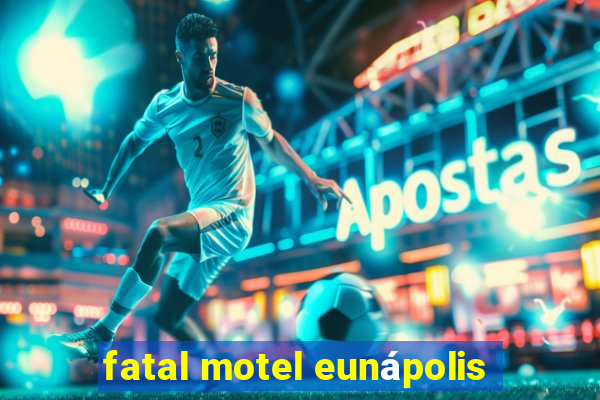 fatal motel eunápolis