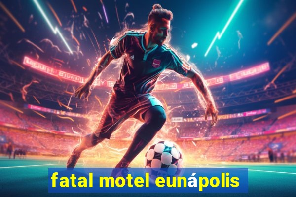 fatal motel eunápolis