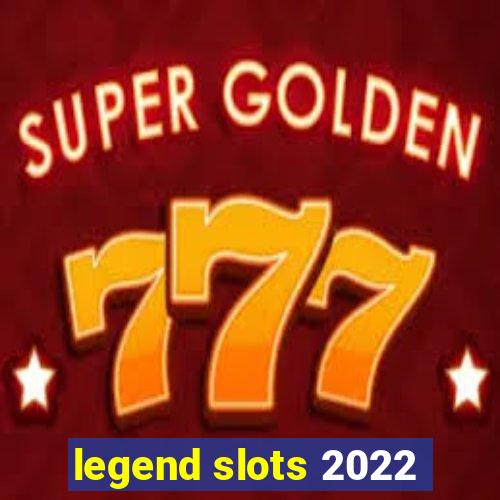 legend slots 2022