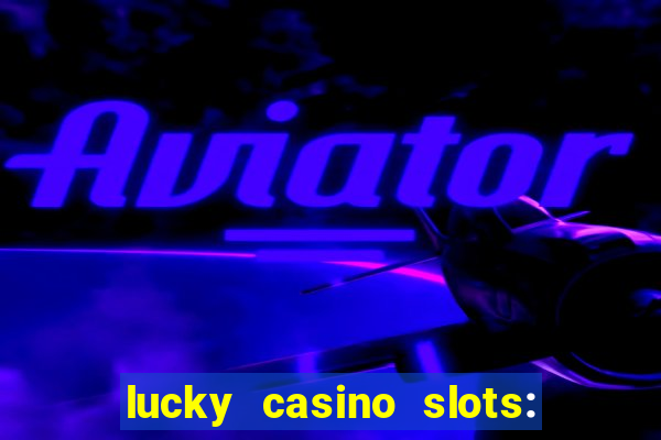 lucky casino slots: win cash