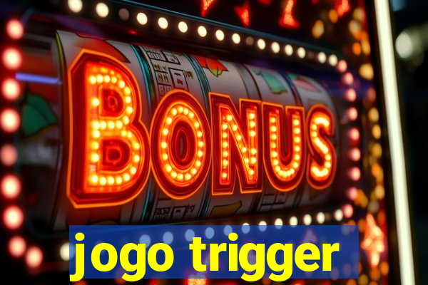 jogo trigger