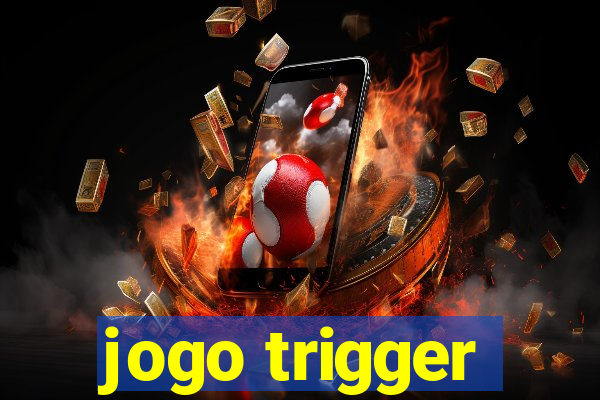 jogo trigger