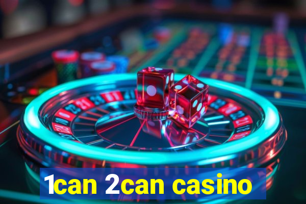 1can 2can casino