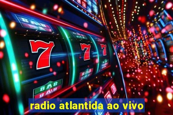 radio atlantida ao vivo