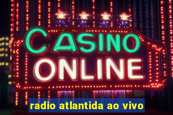 radio atlantida ao vivo