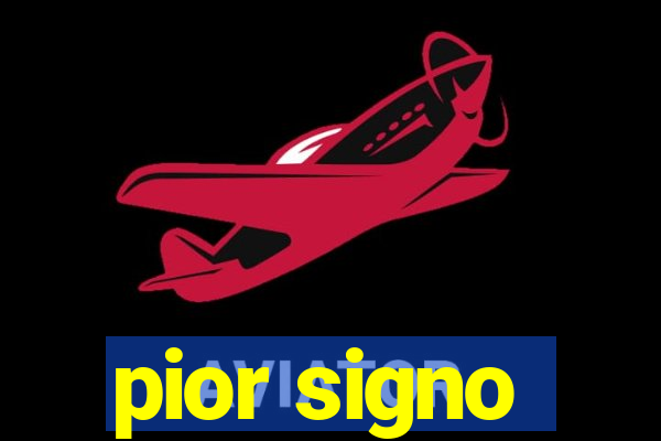 pior signo