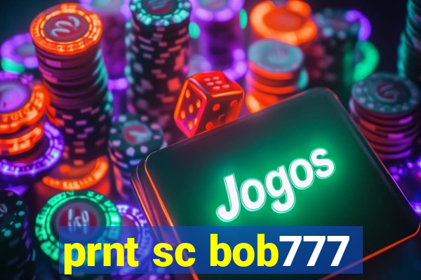 prnt sc bob777