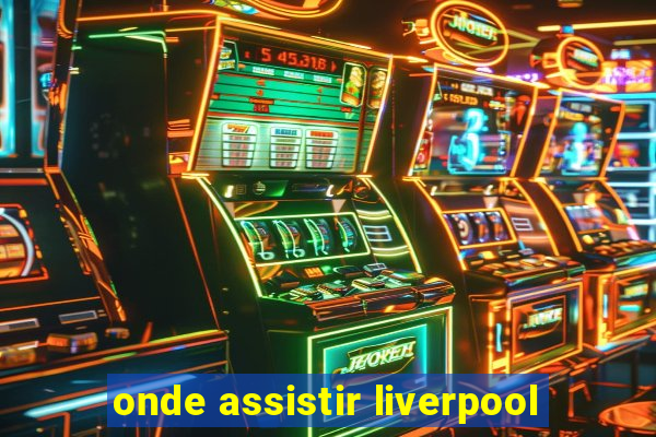 onde assistir liverpool