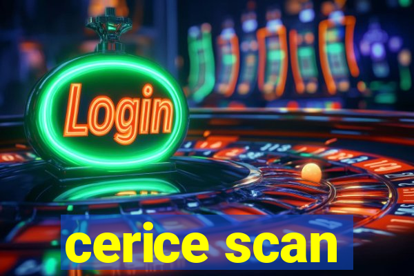 cerice scan